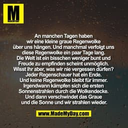 An manchen Tagen haben
wir eine kleine graue Regenwolke
über uns hängen. Und manchmal verfolgt uns
diese Regenwolke e