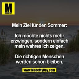Mein Ziel für den Sommer:
Ich möchte nichts mehr
erzwingen, sondern einfach
mein wahres Ich zeigen.
Die richtigen Mens