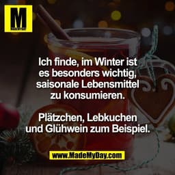 Ich finde, im Winter ist
es besonders wichtig,
saisonale Lebensmittel
zu konsumieren.
Plätzchen, Lebkuchen
und Glühwein