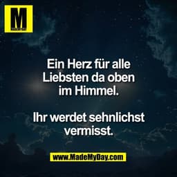 Ein Herz für alle
Liebsten da oben
im Himmel.
Ihr werdet sehnlichst
vermisst.