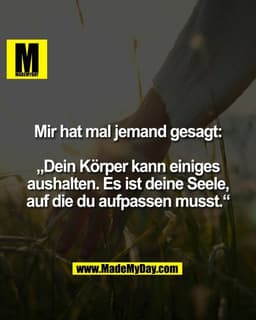 Mir hat mal jemand gesagt:
„Dein Körper kann einiges
aushalten. Es ist deine Seele,
auf die du aufpassen musst.“